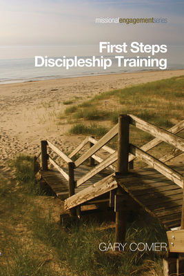 First Steps Discipleship Training: Turning Newer Believers Into Missional Disciples - Comer, Gary (Editor)