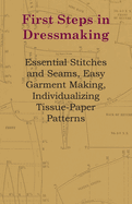 First Steps in Dressmaking - Essential Stitches and Seams, Easy Garment Making, Individualizing Tissue-Paper Patterns