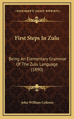 First Steps in Zulu: Being an Elementary Grammar of the Zulu Language (1890) - Colenso, John William, Bishop