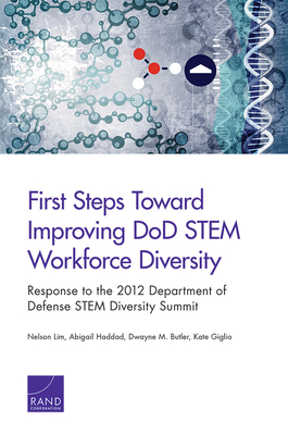 First Steps Toward Improving DoD STEM Workforce Diversity: Response to the 2012 Department of Defense STEM Diversity Summit - Lim, Nelson, and Haddad, Abigail, and Butler, Dwayne M