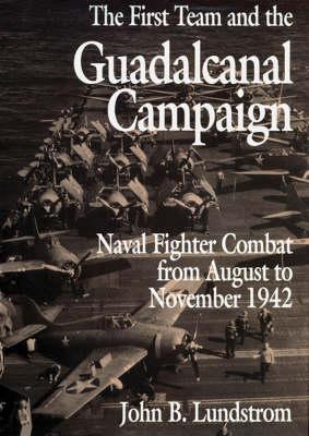 First Team and Guadalcanal Campaign: Naval Fighter Combat from August to November 1942 - Lundstrom, John B