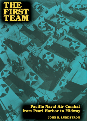 First Team: Pacific Naval Air Combat from Pearl Harbor to Midway - Lundstrom, John B