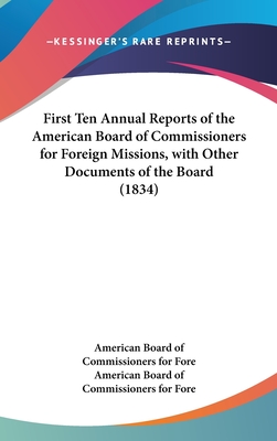 First Ten Annual Reports of the American Board of Commissioners for Foreign Missions, with Other Documents of the Board (1834) - American Board of Commissioners for Fore