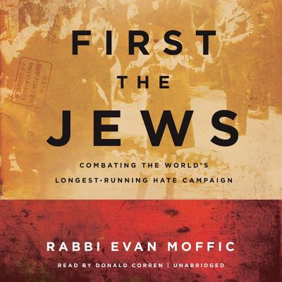 First the Jews: Combating the World's Longest-Running Hate Campaign - Moffic, Evan, and Corren, Donald (Read by)