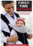 First-Time Father: The Essential Guide for the New Dad [Second Edition]