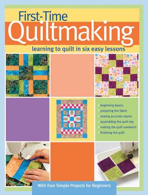 First-Time Quiltmaking: Learning to Quilt in Six Easy Lessons - Editors at Landauer Publishing