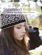 First Time Stranded Knitting: Step-By-Step Basics Plus 2 Projects