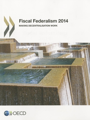 Fiscal Federalism 2014: Making Decentralisation Work - Organization for Economic Cooperation and Development (Editor)