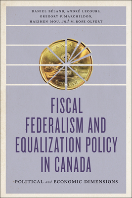 Fiscal Federalism and Equalization Policy in Canada: Political and Economic Dimensions - B land, Daniel, and Lecours, Andr , and Marchildon, Gregory P
