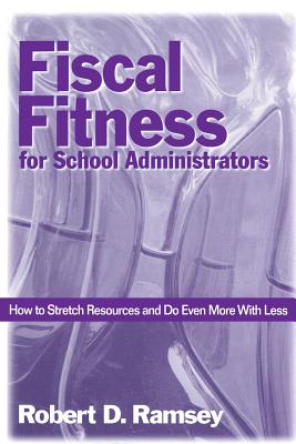 Fiscal Fitness for School Administrators: How to Stretch Resources and Do Even More with Less - Ramsey, Robert D