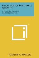 Fiscal Policy for Stable Growth: A Study in Dynamic Macroeconomics