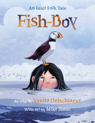 Fish-Boy: An Inuit Folk Tale - Oelschlager, Vanita (As Told by)