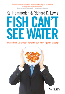 Fish Can't See Water: How National Culture Can Make or Break Your Corporate Strategy - Hammerich, Kai, and Lewis, Richard D.