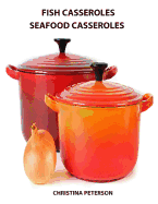 Fish casseroles and Seafood Casseroles: Every recipe ends with space for notes, Includes recipes for crab, shrimp, oysters, tuna, salmon and more