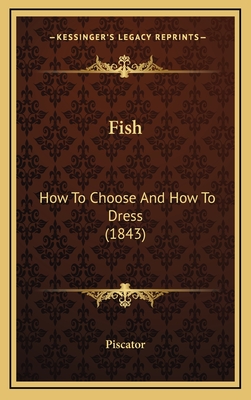 Fish: How to Choose and How to Dress (1843) - Piscator