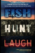 Fish Hunt Laugh: Stirring Tales of the Sporting Life