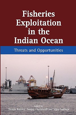 Fisheries Exploitation in the Indian Ocean: Threats and Opportunities - Rumley, Dennis, Professor (Editor), and Chaturvedi, Sanjay, Professor (Editor), and Sakhuja, Vijay (Editor)