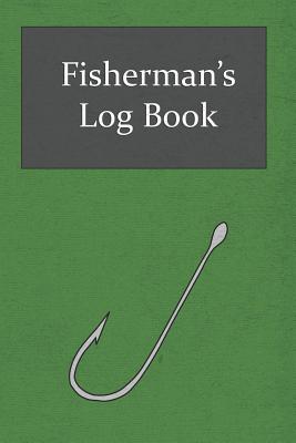 Fisherman's Log Book: To Keep Track Of and Record All the Information From All the Fishing Trips - Essentials, Outdoor