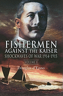 Fishermen Against the Kaiser: Volume 1: Shockwaves of War 1914 -1915