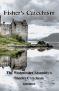 Fisher's Catechism: The Westminster Assembly's Shorter Catechism Explained