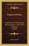 Fishers of Men: Addressed to the Diocese of Canterbury in His Third Visitation (1893)