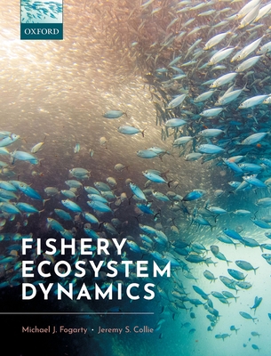 Fishery Ecosystem Dynamics - Fogarty, Michael J., and Collie, Jeremy S.