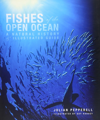 Fishes of the Open Ocean: A Natural History & Illustrated Guide - Pepperell, Julian