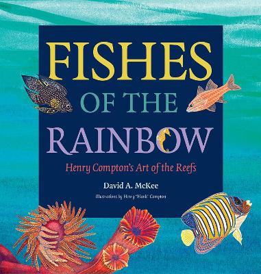 Fishes of the Rainbow: Henry Compton's Art of the Reefs Volume 33 - McKee, David A, and Compton, Henry, and Hyde, Larry J (Contributions by)