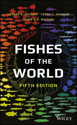 Fishes of the World - Nelson, Joseph S., and Grande, Terry C., and Wilson, Mark V. H.