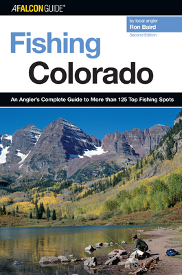 Fishing Colorado: An Angler's Complete Guide To More Than 125 Top Fishing Spots, Second Edition - Baird, Ron