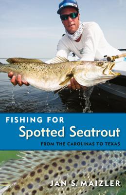 Fishing for Spotted Seatrout: From the Carolinas to Texas - Maizler, Jan S, LCSW
