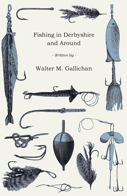 Fishing in Derbyshire and Around - Gallichan, Walter M