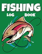 Fishing Log Book: Fishing Journal for Adults and Kids - Keep Tracking Of Your Fishing Trips, Fish Catches And Much More!