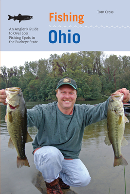 Fishing Ohio: An Angler's Guide To Over 200 Fishing Spots In The Buckeye State - Cross, Tom
