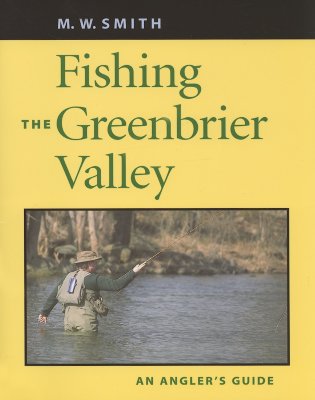 Fishing the Greenbrier Valley: An Angler's Guide - Smith, M W