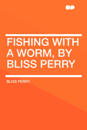 Fishing with a Worm, by Bliss Perry
