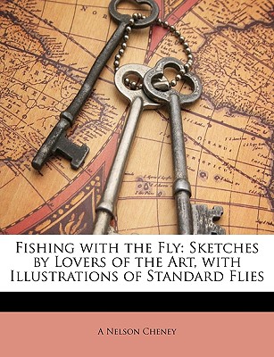 Fishing with the Fly: Sketches by Lovers of the Art, with Illustrations of Standard Flies - Cheney, A Nelson