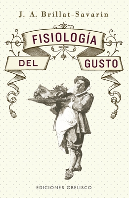 Fisiologia del Gusto - Brillat-Savarin, Jean Anthelme