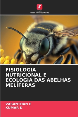 Fisiologia Nutricional E Ecologia Das Abelhas Melferas - E, Vasanthan, and K, Kumar