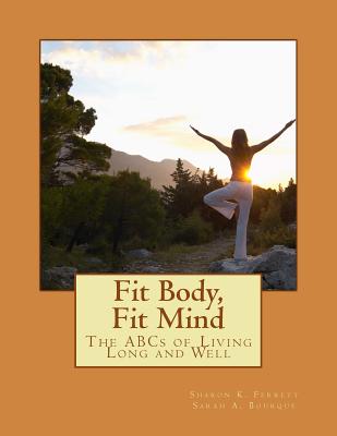 Fit Body, Fit Mind: The ABCs of Living Long and Well - Bourque, Sarah a, and Ferrett, Sharon K
