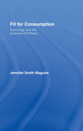 Fit for Consumption: Sociology and the Business of Fitness