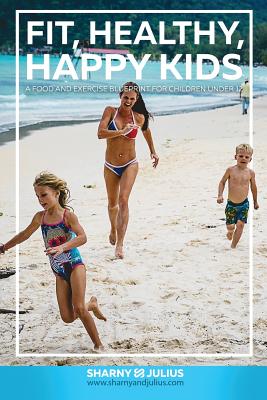 Fit, Healthy, Happy Kids - Kieser, Julius, and Kieser, Sharny