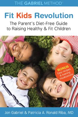 Fit Kids Revolution: The Parent's Diet-Free Guide to Raising Healthy & Fit Children - Gabriel, Jon, and Riba, Patricia A Ronald MD