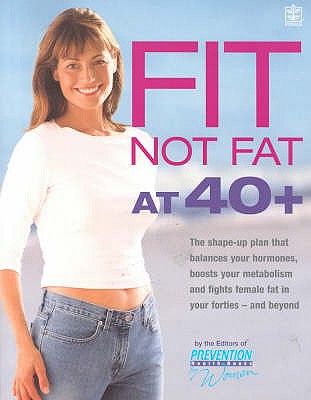 Fit Not Fat at 40 Plus: The Shape-Up Plan That Balances Your Hormones, Boosts Your Metabolism and Fights Female Fat in Your Forties - And Beyond - "Prevention" Magazine Health Books