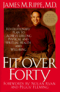 Fit Over Forty: A Revolutionary Plan to Achieve Lifelong Physical and Spiritual Health and Well-Being - Rippe, James M, Dr.