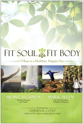 Fit Soul, Fit Body: 9 Keys to a Healthier, Happier You - Allen, Mark, PH.D., and Secunda, Brant