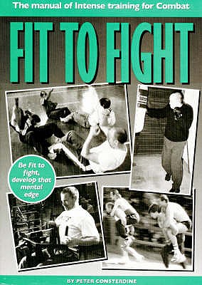 Fit to Fight: Manual of Intense Training for Combat - Consterdine, Peter