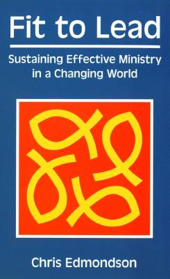 Fit to Lead: Sustaining Effective Ministry in a Changing World - Edmondson, Chris