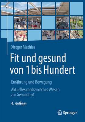 Fit Und Gesund Von 1 Bis Hundert: Ern?hrung Und Bewegung - Aktuelles Medizinisches Wissen Zur Gesundheit - Mathias, Dietger