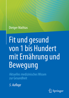 Fit und gesund von 1 bis Hundert mit Ernahrung und Bewegung: Aktuelles medizinisches Wissen zur Gesundheit - Mathias, Dietger